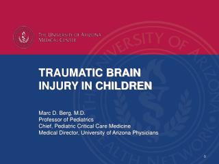 TRAUMATIC BRAIN INJURY IN CHILDREN Marc D. Berg, M.D. Professor of Pediatrics