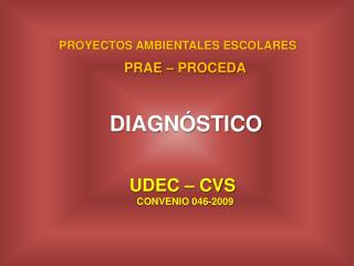 PROYECTOS AMBIENTALES ESCOLARES PRAE – PROCEDA DIAGNÓSTICO UDEC – CVS