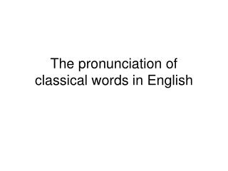 The pronunciation of classical words in English