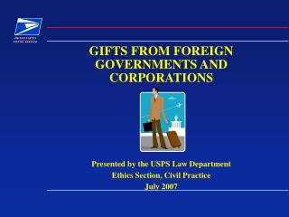 GIFTS FROM FOREIGN GOVERNMENTS AND CORPORATIONS Presented by the USPS Law Department