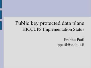 Public key protected data plane HICCUPS Implementation Status Prabhu Patil ppatil@cc.hut.fi