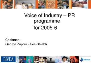 Voice of Industry – PR programme for 2005-6 Chairman – George Zajicek (Axis-Shield)