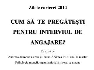 Zilele carierei 2014 CUM S Ă TE PREG Ă TE Ş TI PENTRU INTERVIUL DE ANGAJARE?