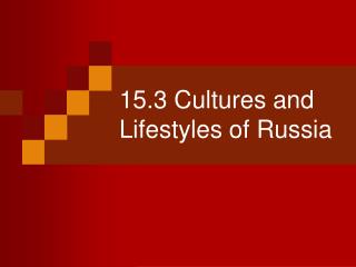 15.3 Cultures and Lifestyles of Russia