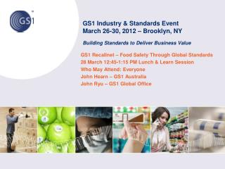 GS1 Recallnet – Food Safety Through Global Standards 28 March 12:45-1:15 PM Lunch &amp; Learn Session