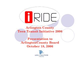 Arlington County Teen Transit Initiative 2006 Presentation to ArlingtonCounty Board