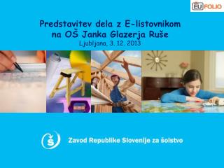 Predstavitev dela z E-listovnikom na OŠ Janka Glazerja Ruše Ljubljana, 3. 12. 2013