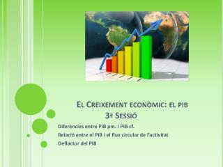 El Creixement econòmic: el pib 3ª Sessió