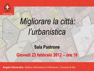 Migliorare la città: l’urbanistica Sala Pastrone Giovedì 23 febbraio 2012 – ore 18