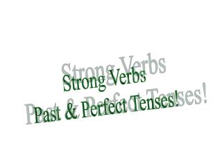 Strong Verbs Past &amp; Perfect Tenses!