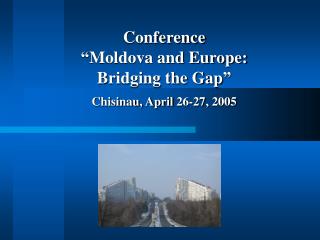 Conference “Moldova and Europe: Bridging the Gap” Chisinau, April 26-27, 2005
