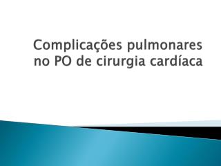 Complicações pulmonares no PO de cirurgia cardíaca