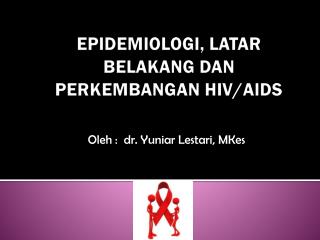 EPIDEMIOLOGI, LATAR BELAKANG DAN PERKEMBANGAN HIV/AIDS