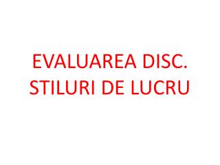EVALUAREA DISC. STILURI DE LUCRU
