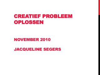 Creatief probleem oplossen november 2010 Jacqueline Segers