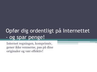 Opfør dig ordentligt på Internettet - og spar penge!