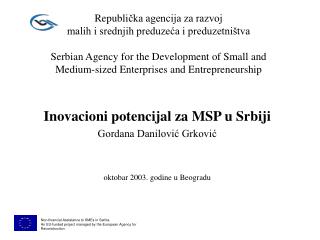 Inovacioni potencijal za MSP u Srbiji Gordana Danilović Grković oktobar 2003. godine u Beogradu