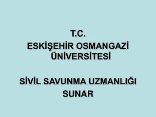 T.C. ESKİŞEHİR OSMANGAZİ ÜNİVERSİTESİ SİVİL SAVUNMA UZMANLIĞI SUNAR