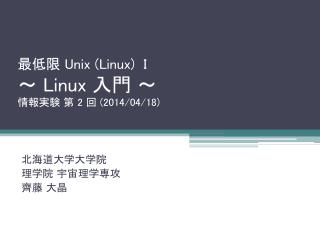 最低限 Unix (Linux) I ～ Linux 入門 ～ 情報実験 第 2 回 (2014/04/18)