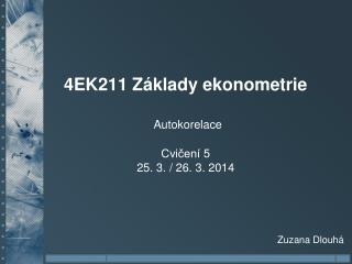 4EK211 Základy ekonometrie Autokorelace Cvičení 5 25. 3. / 26. 3. 2014