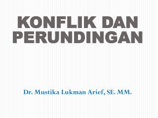 KONFLIK DAN PERUNDINGAN Dr. Mustika Lukman Arief, SE. MM.