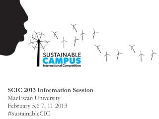 SCIC 2013 Information Session MacEwan University February 5,6 7, 11 2013 #sustainableCIC