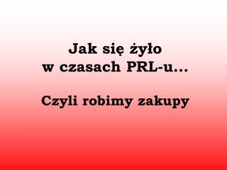 Jak się żyło w czasach PRL-u... Czyli robimy zakupy