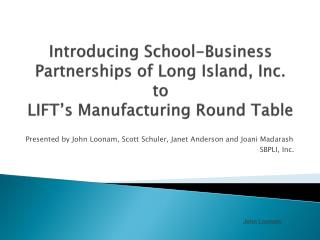 Introducing School-Business Partnerships of Long Island, Inc. to LIFT’s Manufacturing Round Table