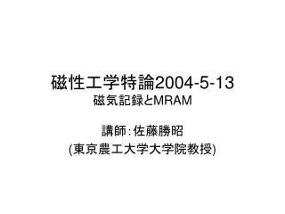 磁性工学特論 2004-5-13 磁気記録と MRAM
