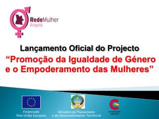 Lançamento Oficial do Projecto “Promoção da Igualdade de Género e o Empoderamento das Mulheres”