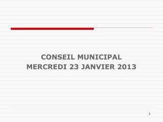 CONSEIL MUNICIPAL MERCREDI 23 JANVIER 2013