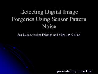 Detecting Digital Image Forgeries Using Sensor Pattern Noise