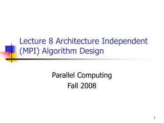 Lecture 8 Architecture Independent (MPI) Algorithm Design