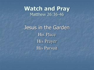 Watch and Pray Matthew 26:36-46