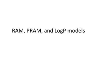 RAM, PRAM, and LogP models