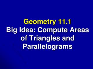 Geometry 11.1 Big Idea: Compute Areas of Triangles and Parallelograms