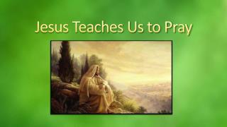 Jesus Teaches Us to Pray