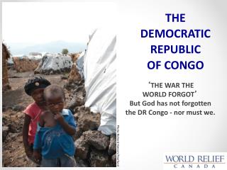 ‘ THE WAR THE WORLD FORGOT ’ But God has not forgotten the DR Congo - nor must we.