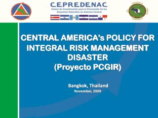 CENTRAL AMERICA’s POLICY FOR INTEGRAL RISK MANAGEMENT DISASTER (Proyecto PCGIR)