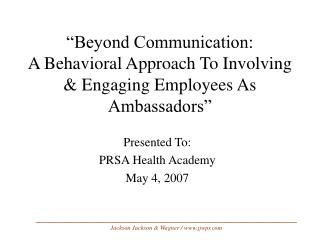 “Beyond Communication: A Behavioral Approach To Involving &amp; Engaging Employees As Ambassadors”