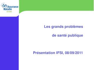 Les grands problèmes de santé publique Présentation IFSI, 08/09/2011
