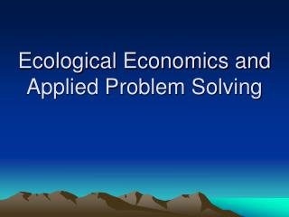 Ecological Economics and Applied Problem Solving