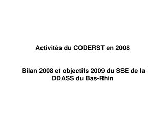 Activités du CODERST en 2008 Bilan 2008 et objectifs 2009 du SSE de la DDASS du Bas-Rhin
