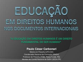 Paulo César Carbonari Mestre em Filosofia (UFG-GO) Coordenador Nacional de Formação (MNDH)
