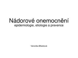 Nádorové onemocnění epidemiologie, etiologie a prevence Veronika Březková
