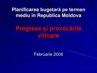 Planificare a bugetară pe termen mediu în Republica Moldova Progrese şi provocări le viitoare