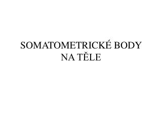 SOMATOMETRICKÉ BODY NA TĚLE