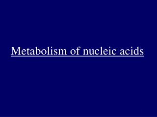 Metabolism of nucleic acids