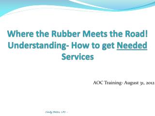 Where the Rubber Meets the Road! Understanding- How to get Needed Services