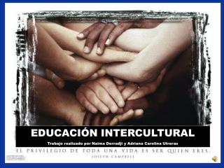 EDUCACIÓN INTERCULTURAL Trabajo realizado por Naima Derradji y Adriana Carolina Utreras